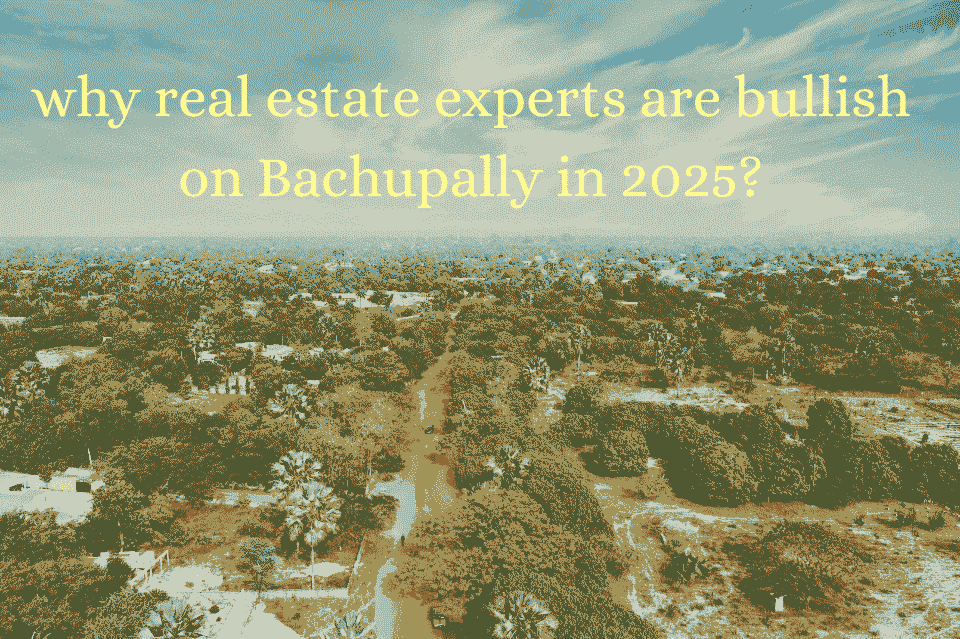 Why Bachupally is the Best Real Estate Investment Destination in Hyderabad for 2025